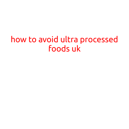 Title: How to Avoid Ultra Processed Foods in the UK