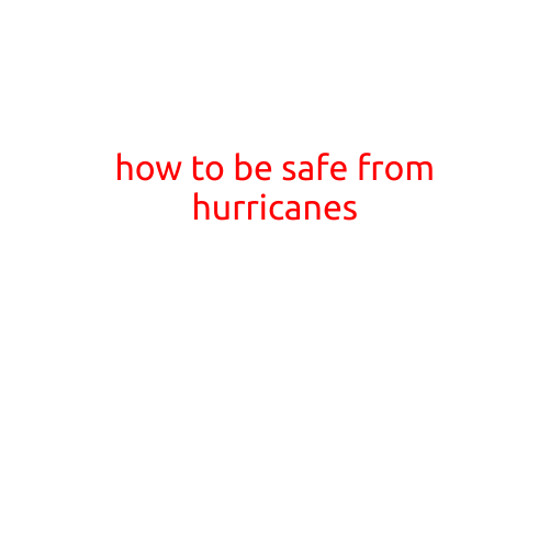 How to Be Safe from Hurricanes: A Comprehensive Guide