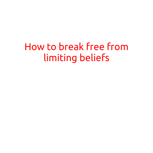 How to Break Free from Limiting Beliefs