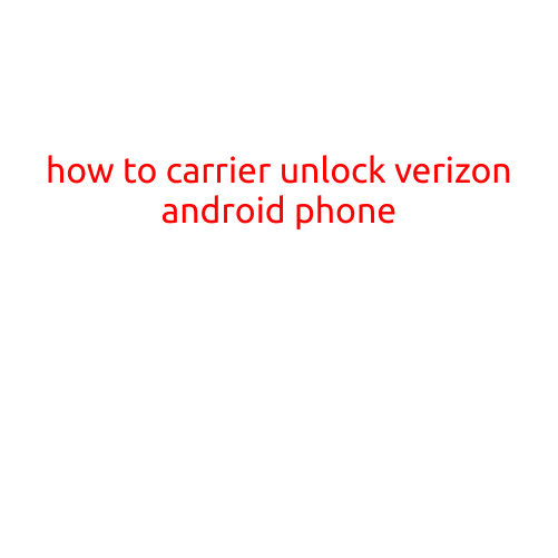 How to Carrier Unlock Your Verizon Android Phone