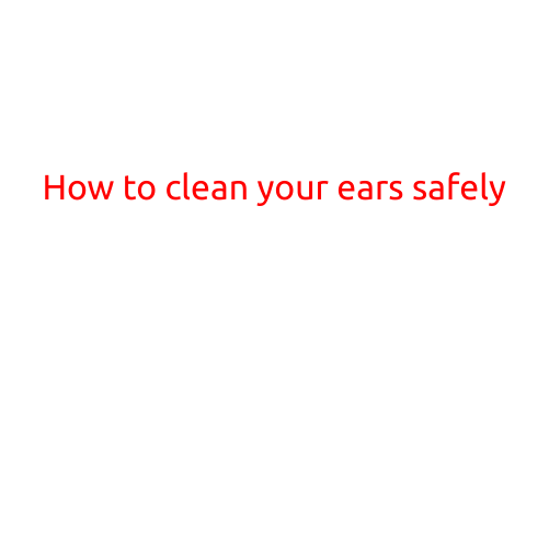 How to Clean Your Ears Safely