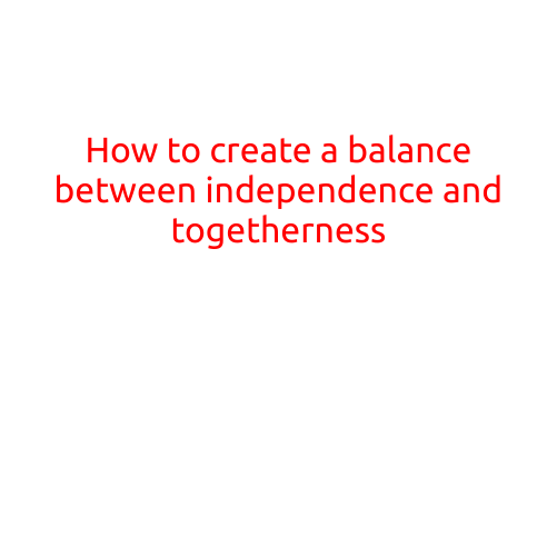 How to Create a Balance Between Independence and Togetherness