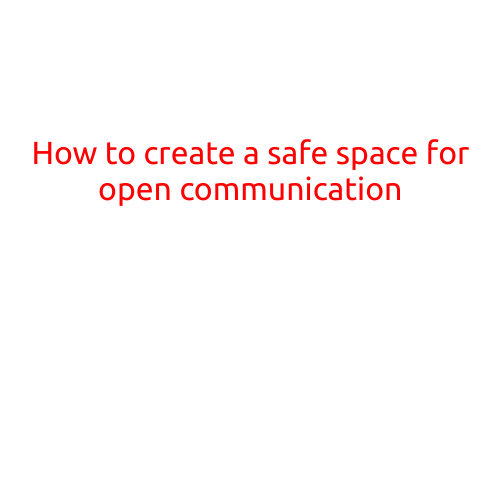 How to Create a Safe Space for Open Communication