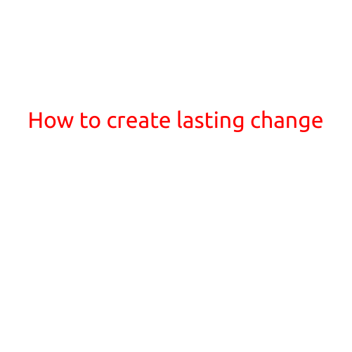 How to Create Lasting Change