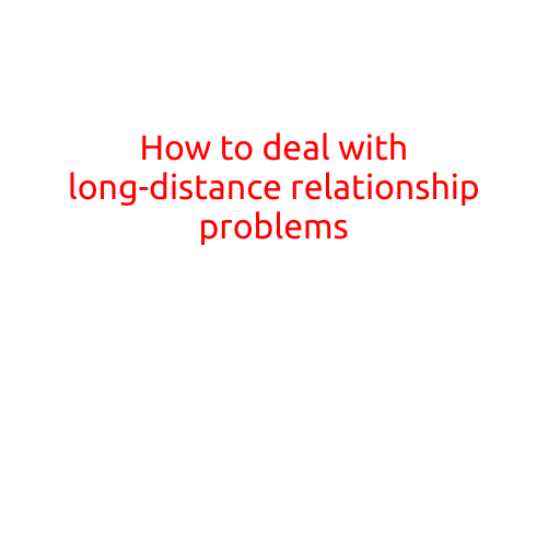 How to Deal with Long-Distance Relationship Problems