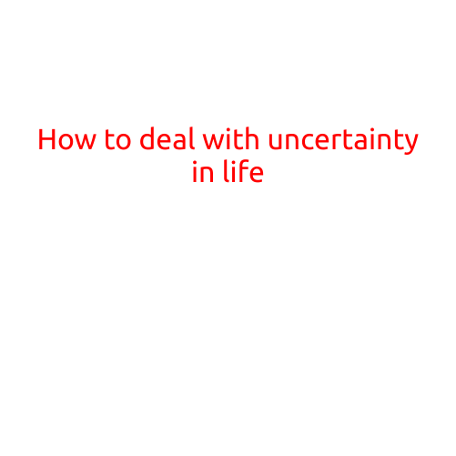 How to Deal with Uncertainty in Life