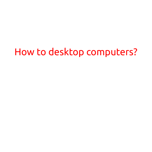 How to Build a Desktop Computer: A Step-by-Step Guide