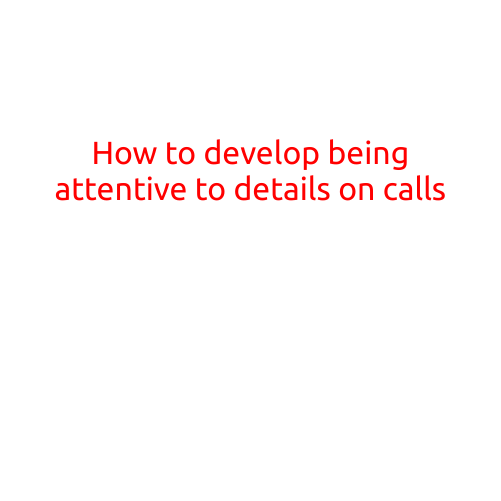 How to Develop Being Attentive to Details on Calls