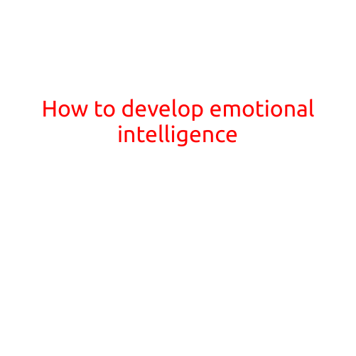 How to Develop Emotional Intelligence