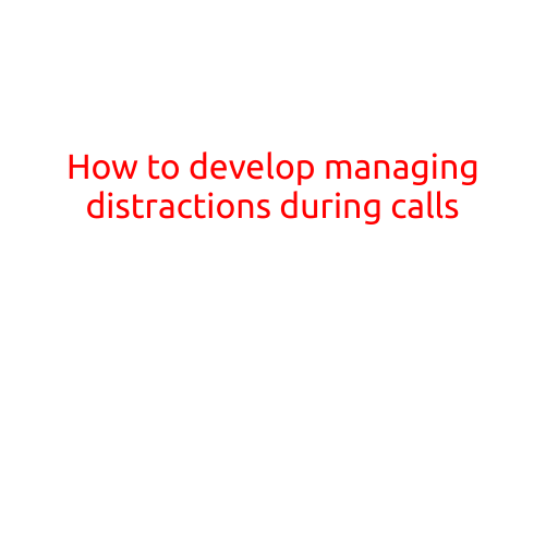 How to Develop Managing Distractions During Calls