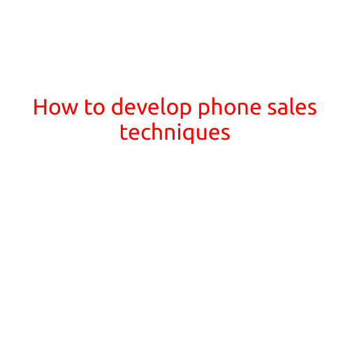 How to Develop Phone Sales Techniques