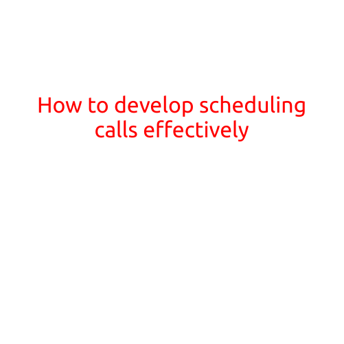 How to Develop Scheduling Calls Effectively