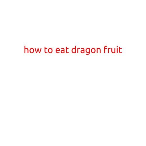 How to Eat Dragon Fruit: A Step-by-Step Guide