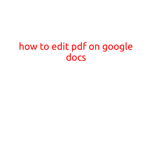 How to Edit PDF on Google Docs: A Step-by-Step Guide