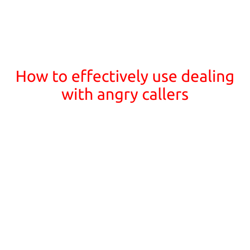 How to Effectively Use Dealing with Angry Callers