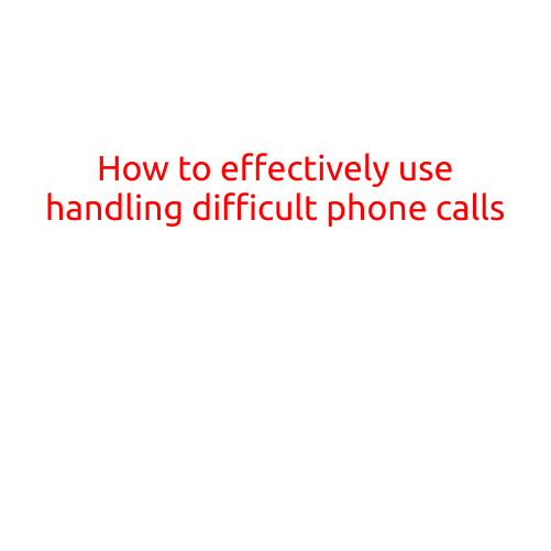 How to Effectively Use Handling Difficult Phone Calls