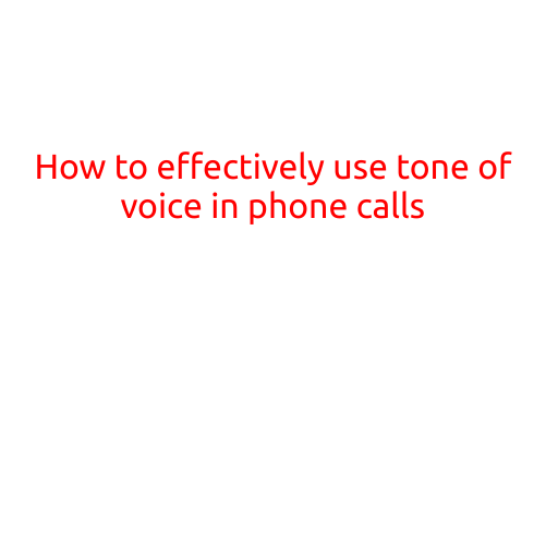 How to Effectively Use Tone of Voice in Phone Calls