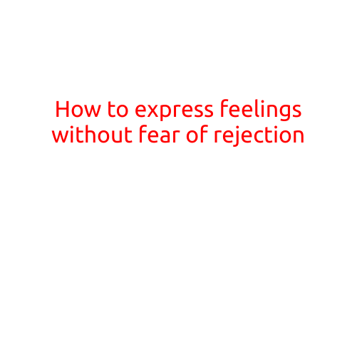 How to Express Feelings without Fear of Rejection