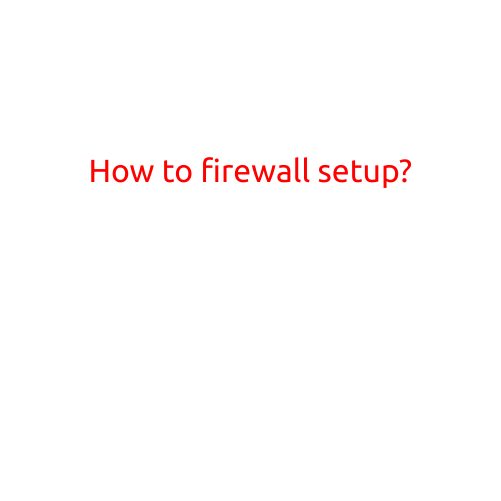 How to Configure a Firewall: A Step-by-Step Guide