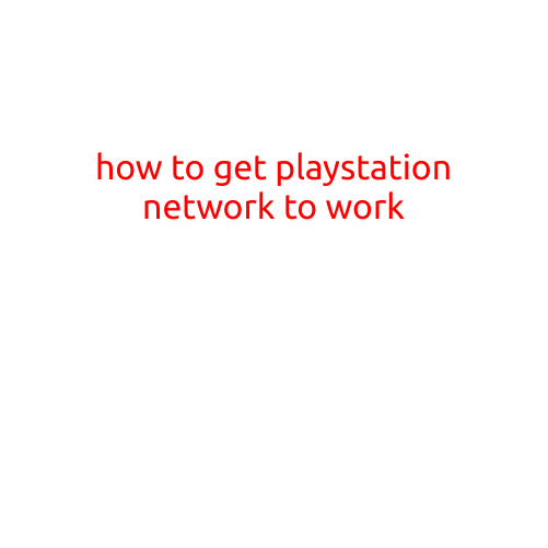 How to Get PlayStation Network to Work: A Step-by-Step Guide