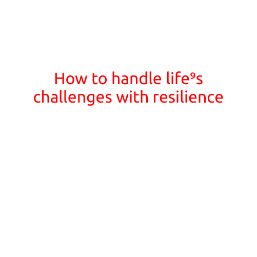 How to Handle Life's Challenges with Resilience