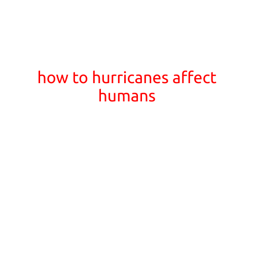 How Hurricanes Affect Humans: Understanding the Impact of Storms