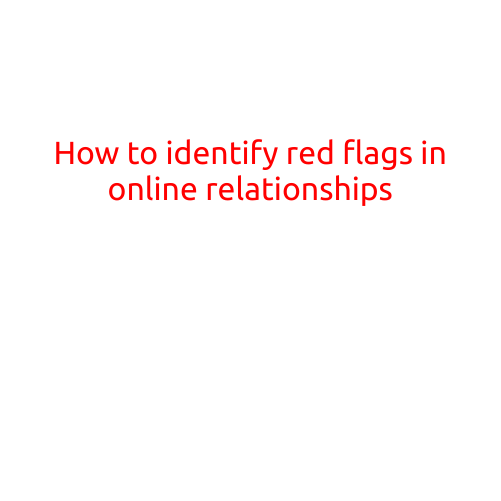 How to Identify Red Flags in Online Relationships