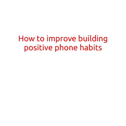 How to Improve Building Positive Phone Habits