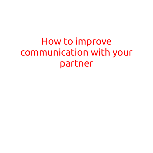 How to Improve Communication with Your Partner