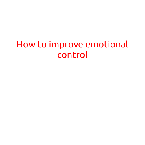 How to Improve Emotional Control: Mastering Your Feelings for a Better Life