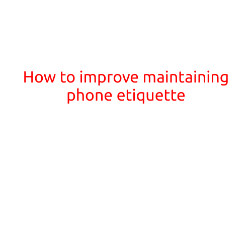 How to Improve Maintaining Phone Etiquette