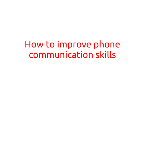 How to Improve Your Phone Communication Skills