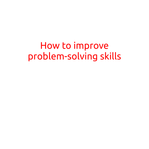 How to Improve Problem-Solving Skills