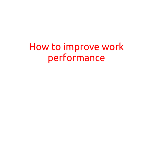 How to Improve Work Performance: Tips for Boosting Productivity and Success