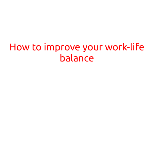 How to Improve Your Work-Life Balance