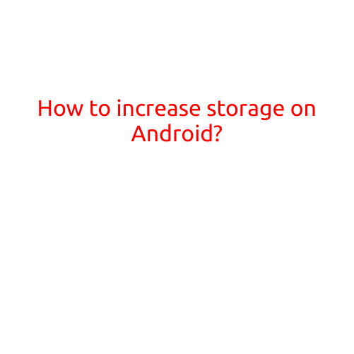 How to Increase Storage on Android: Tips and Tricks to Free Up Space