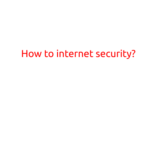 How to Ensure Internet Security: A Comprehensive Guide