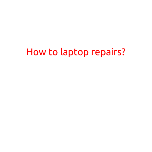 How to Laptop Repairs: A Step-by-Step Guide