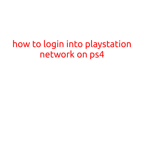 How to Login into PlayStation Network on PS4: A Step-by-Step Guide