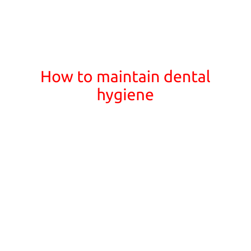 How to Maintain Good Dental Hygiene