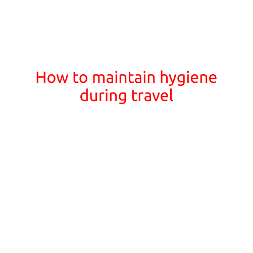 How to Maintain Hygiene During Travel