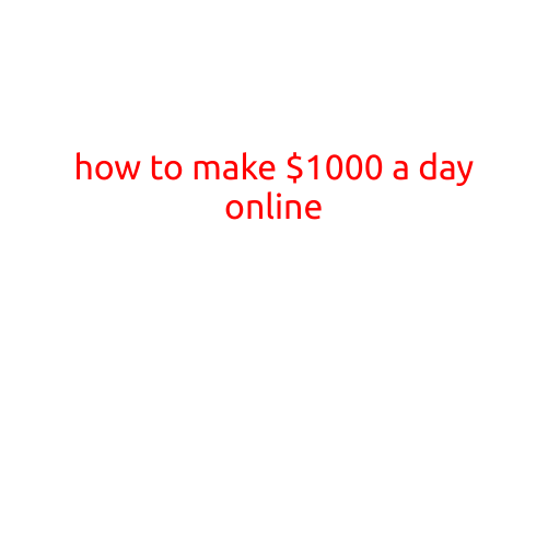 How to Make $1000 a Day Online: A Step-by-Step Guide