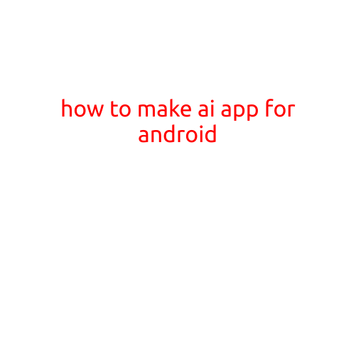 How to Make an AI App for Android