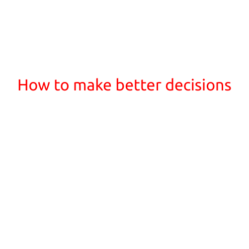 How to Make Better Decisions