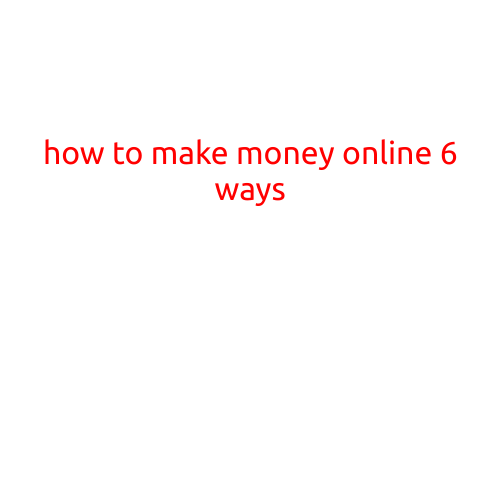 How to Make Money Online: 6 Ways