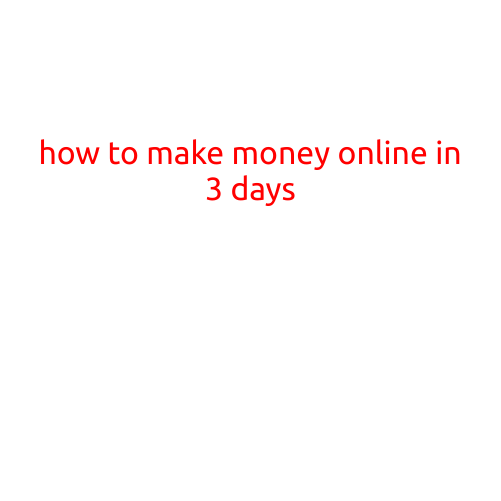 How to Make Money Online in 3 Days: A Step-by-Step Guide