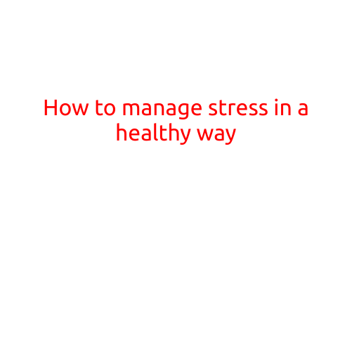 How to Manage Stress in a Healthy Way