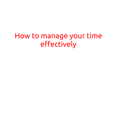 How to Manage Your Time Effectively