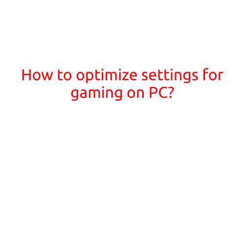 How to Optimize Settings for Gaming on PC: A Step-by-Step Guide