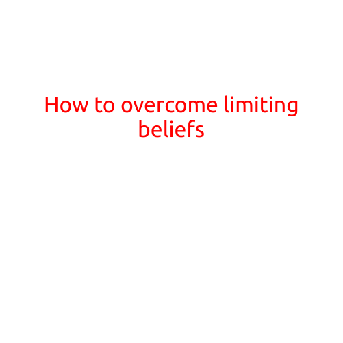 How to Overcome Limiting Beliefs: Break Free from Self-Doubt and Unlock Your Potential